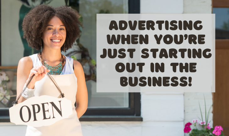 There is a Black woman holding up an open sign. Beside her is the article title, "Advertising When You’re Just Starting Out in the Business!"