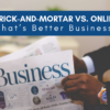 A picture of a man holding a newspaper with a headline, "Business". The title of the article, "Brick-and-Mortar vs. Online: What's Better Business?" is written across the top.